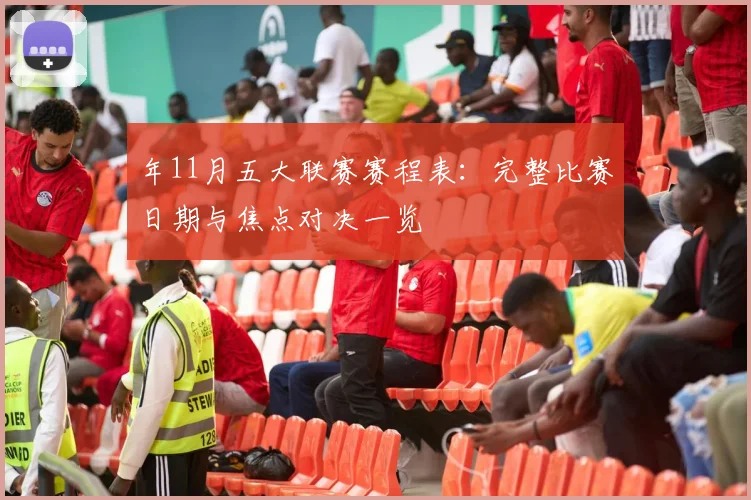 年11月五大联赛赛程表：完整比赛日期与焦点对决一览